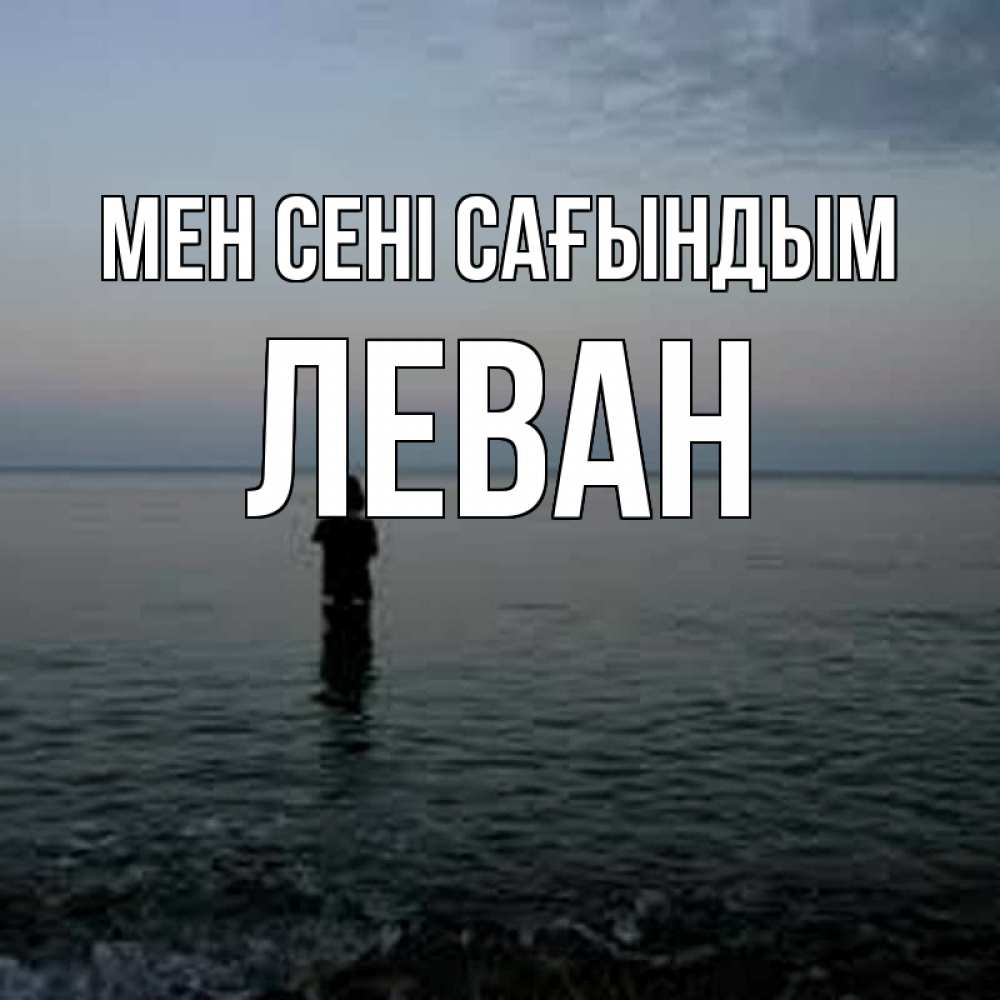 Күн сайын ашық хат с именем, Леван Мен сені сағындым скука Онлайн тегін жүктеп алу тілектері бар керемет карта 