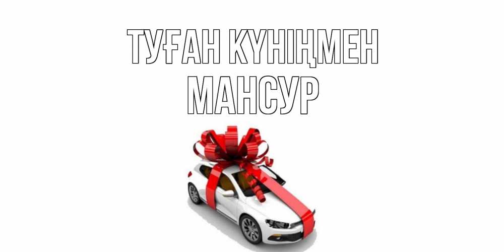Күн сайын ашық хат с именем, Мансур Туған күніңмен машина, лента Онлайн тегін жүктеп алу тілектері бар керемет карта 