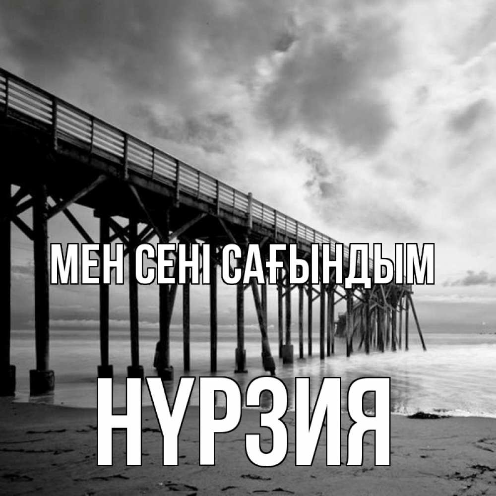Күн сайын ашық хат с именем, НҮРЗИЯ Мен сені сағындым старый Онлайн тегін жүктеп алу тілектері бар керемет карта 