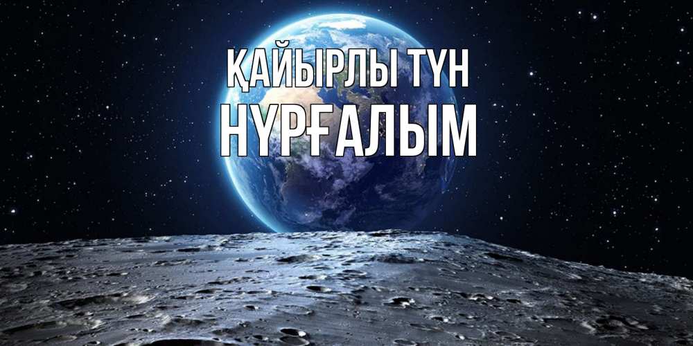 Күн сайын ашық хат с именем, НҮРҒАЛЫМ Қайырлы түн красивая космическая открытка Онлайн тегін жүктеп алу тілектері бар керемет карта 