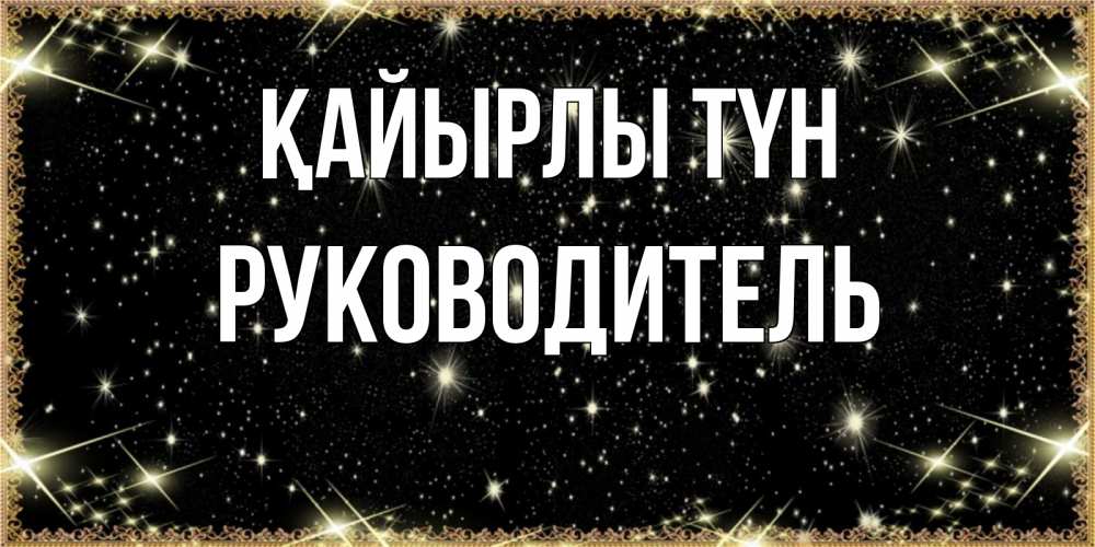 Күн сайын ашық хат с именем, Руководитель Қайырлы түн засыпаем под звездами Онлайн тегін жүктеп алу тілектері бар керемет карта 