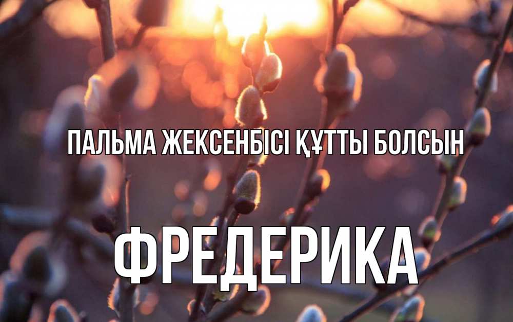 Күн сайын ашық хат с именем, Фредерика Пальма жексенбісі құтты болсын верба Онлайн тегін жүктеп алу тілектері бар керемет карта 