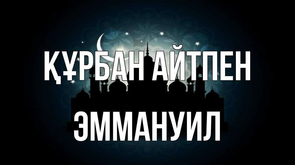Күн сайын ашық хат с именем, Эммануил Құрбан айтпен мечеть Онлайн тегін жүктеп алу тілектері бар керемет карта 