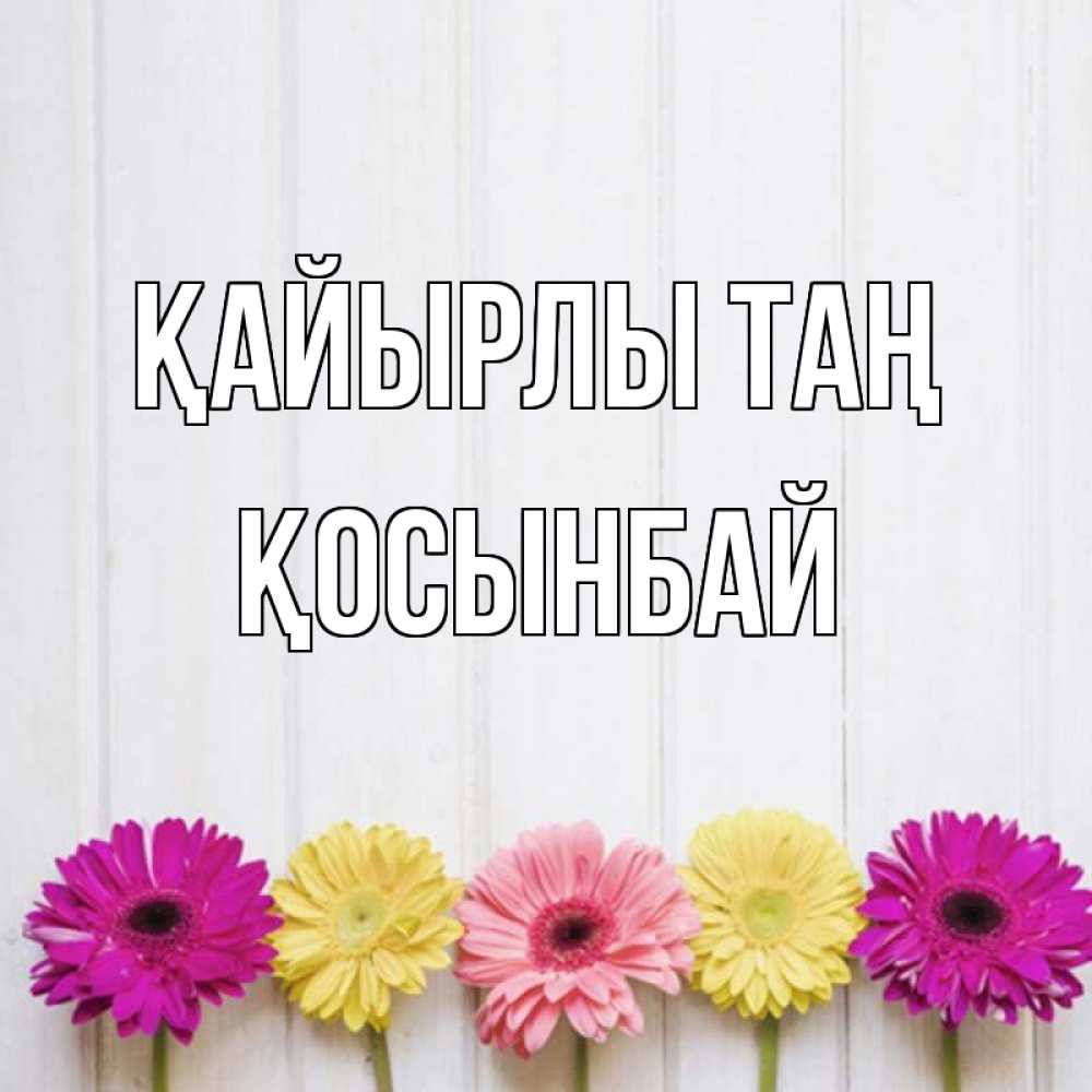 Күн сайын ашық хат с именем, ҚОСЫНБАЙ Қайырлы таң красный желтый и розовый цветок Онлайн тегін жүктеп алу тілектері бар керемет карта 