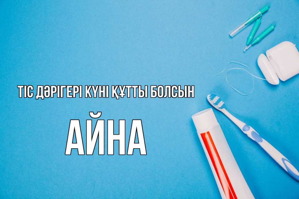 Күн сайын ашық хат с именем, АЙНА Тіс дәрігері күні құтты болсын с днем стоматолога Онлайн тегін жүктеп алу тілектері бар керемет карта 