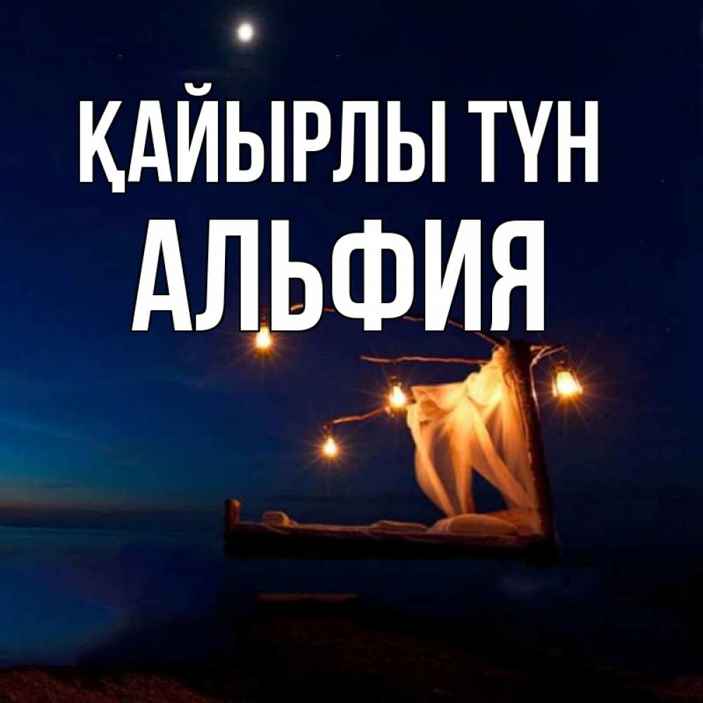 Күн сайын ашық хат с именем, Альфия Қайырлы түн милый мой Онлайн тегін жүктеп алу тілектері бар керемет карта 