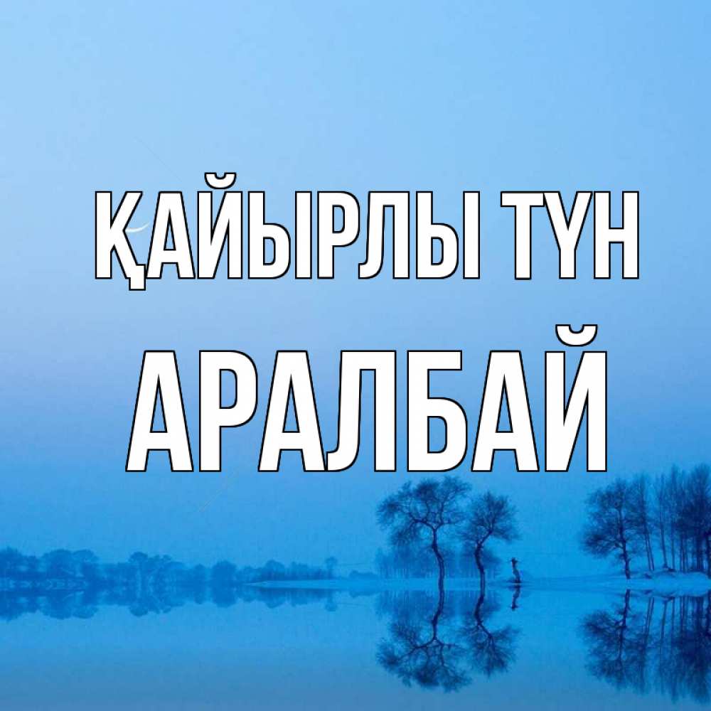 Күн сайын ашық хат с именем, Аралбай Қайырлы түн весна Онлайн тегін жүктеп алу тілектері бар керемет карта 