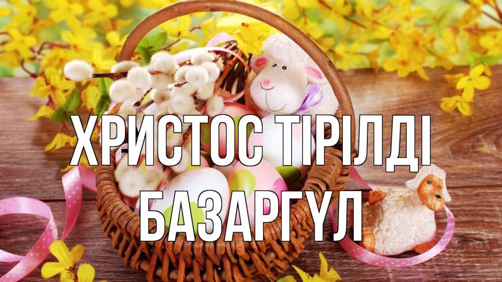 Күн сайын ашық хат с именем, БАЗАРГҮЛ Христос тірілді пасха Онлайн тегін жүктеп алу тілектері бар керемет карта 