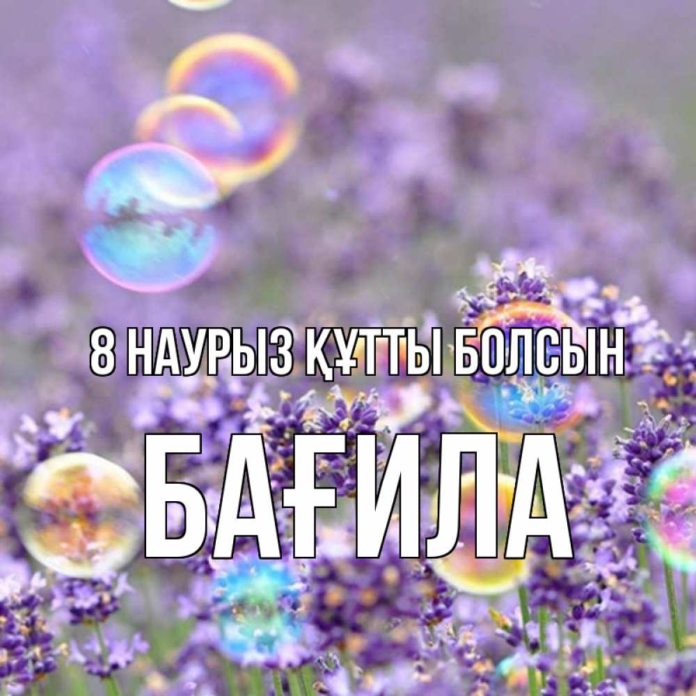 Күн сайын ашық хат с именем, БАҒИЛА 8 наурыз құтты болсын цветы Онлайн тегін жүктеп алу тілектері бар керемет карта 