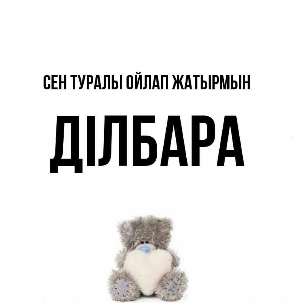 Күн сайын ашық хат с именем, ДІЛБАРА Сен туралы ойлап жатырмын тедди с сердечком для любимой Онлайн тегін жүктеп алу тілектері бар керемет карта 