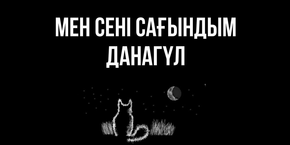 Күн сайын ашық хат с именем, ДАНАГҮЛ Мен сені сағындым кот Онлайн тегін жүктеп алу тілектері бар керемет карта 