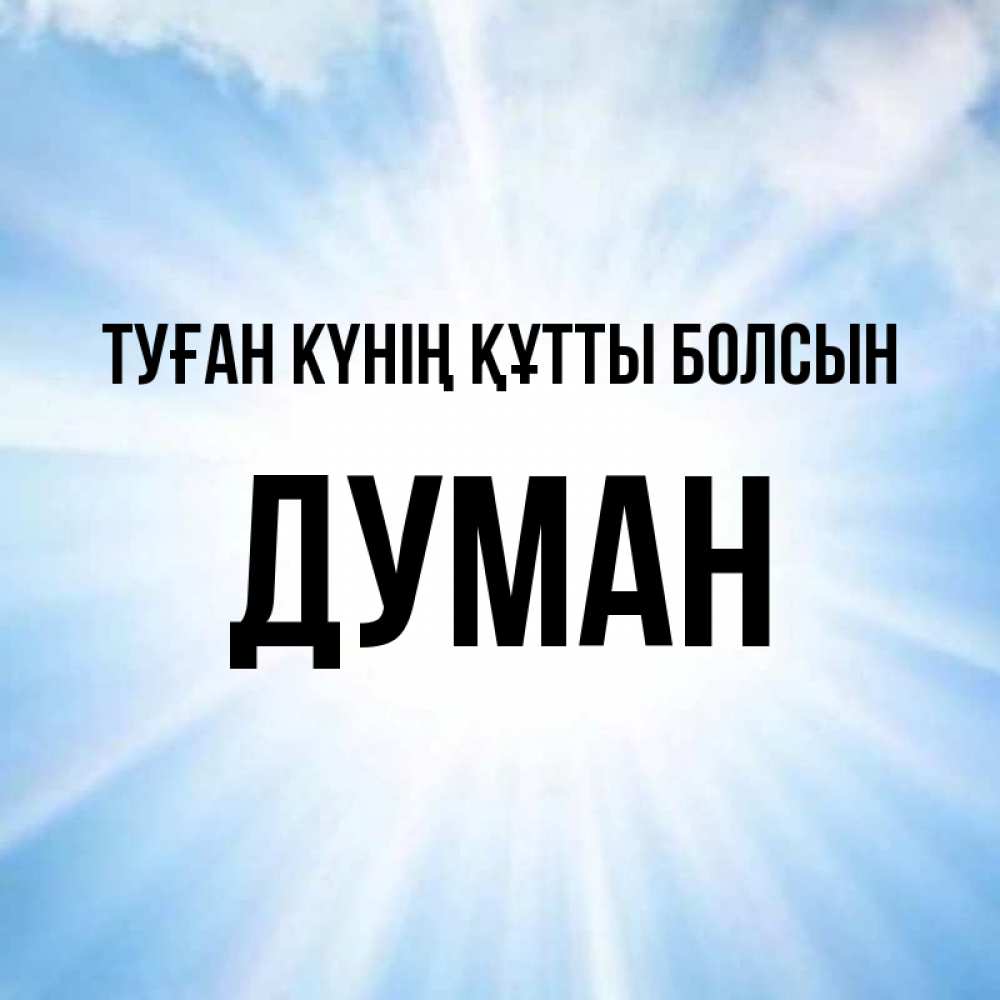 Күн сайын ашық хат с именем, Думан Туған күнің құтты болсын свет небесный Онлайн тегін жүктеп алу тілектері бар керемет карта 