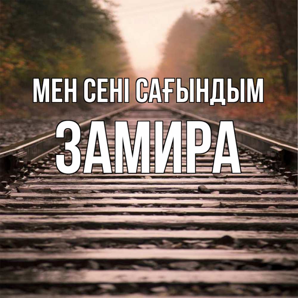 Күн сайын ашық хат с именем, ЗАМИРА Мен сені сағындым приезжай Онлайн тегін жүктеп алу тілектері бар керемет карта 