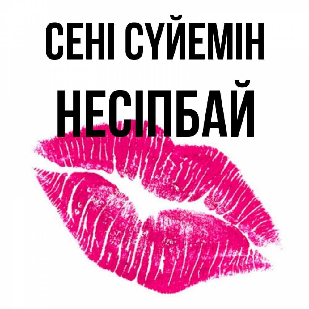 Күн сайын ашық хат с именем, НЕСІПБАЙ Сені сүйемін след от помады Онлайн тегін жүктеп алу тілектері бар керемет карта 