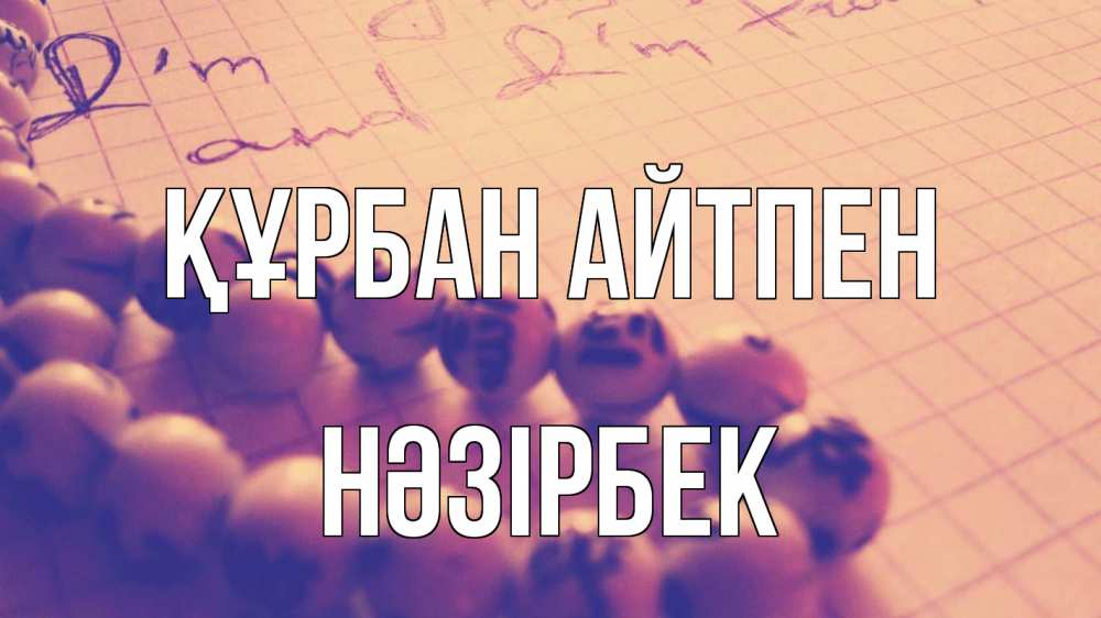 Күн сайын ашық хат с именем, НӘЗІРБЕК Құрбан айтпен четки Онлайн тегін жүктеп алу тілектері бар керемет карта 