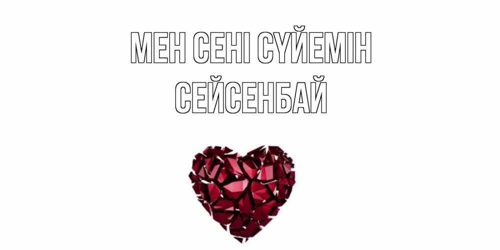 Күн сайын ашық хат с именем, СЕЙСЕНБАЙ Мен сені сүйемін рубин, любовь Онлайн тегін жүктеп алу тілектері бар керемет карта 