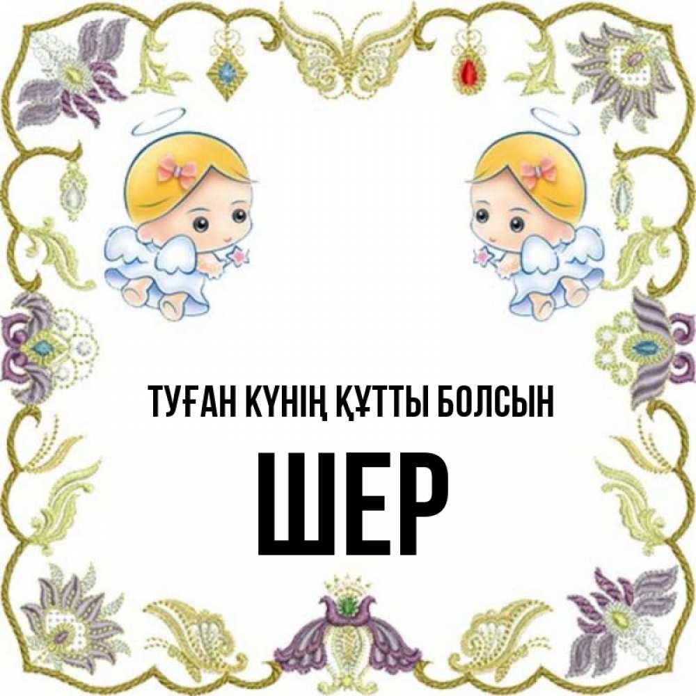 Күн сайын ашық хат с именем, ШЕР Туған күнің құтты болсын маленькие ангелы с крылышками Онлайн тегін жүктеп алу тілектері бар керемет карта 