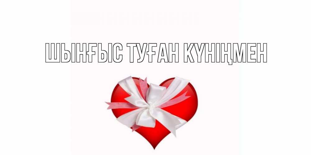 Картинка  с именем , ШЫНҒЫС! ТУҒАН КҮНІҢМЕН!