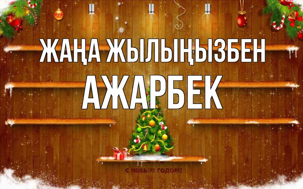 Күн сайын ашық хат с именем, Ажарбек Жаңа жылыңызбен с новым годом Онлайн тегін жүктеп алу тілектері бар керемет карта 