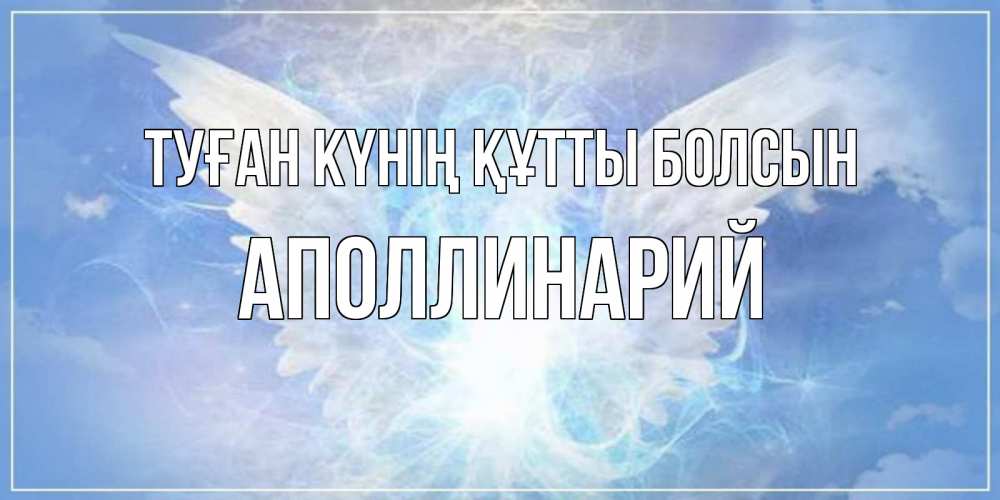 Күн сайын ашық хат с именем, Аполлинарий Туған күнің құтты болсын Белый ангел на небе 1 Онлайн тегін жүктеп алу тілектері бар керемет карта 