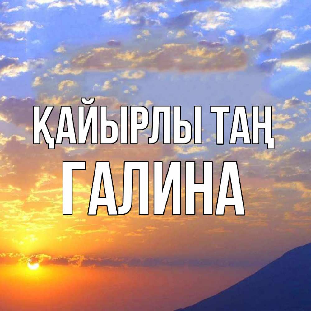 Күн сайын ашық хат с именем, Галина Қайырлы таң облака и солнце Онлайн тегін жүктеп алу тілектері бар керемет карта 