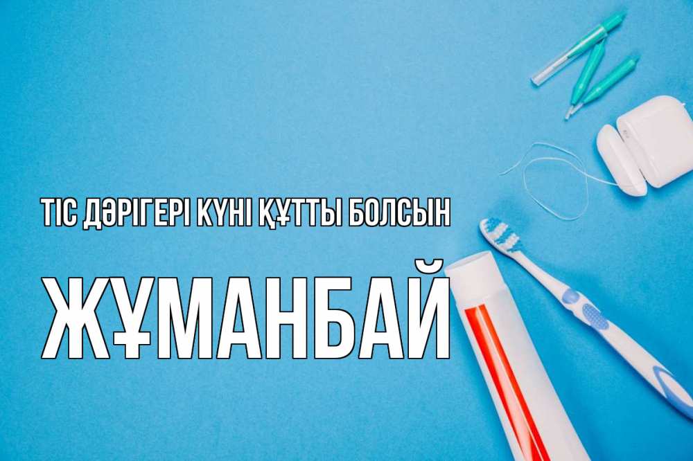 Күн сайын ашық хат с именем, Жұманбай Тіс дәрігері күні құтты болсын с днем стоматолога Онлайн тегін жүктеп алу тілектері бар керемет карта 