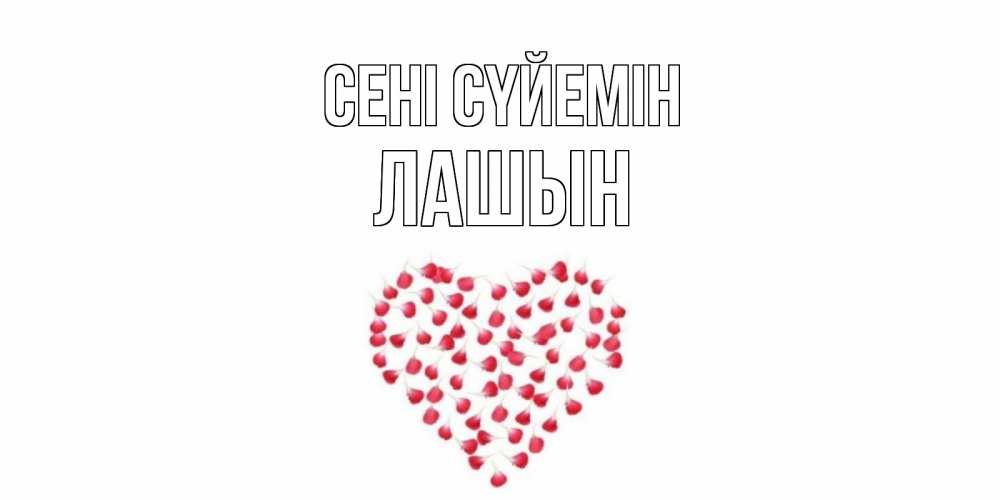 Күн сайын ашық хат с именем, ЛАШЫН Сені сүйемін сердце Онлайн тегін жүктеп алу тілектері бар керемет карта 