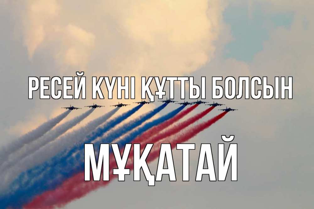 Күн сайын ашық хат с именем, Мұқатай Ресей күні құтты болсын С днем России Онлайн тегін жүктеп алу тілектері бар керемет карта 