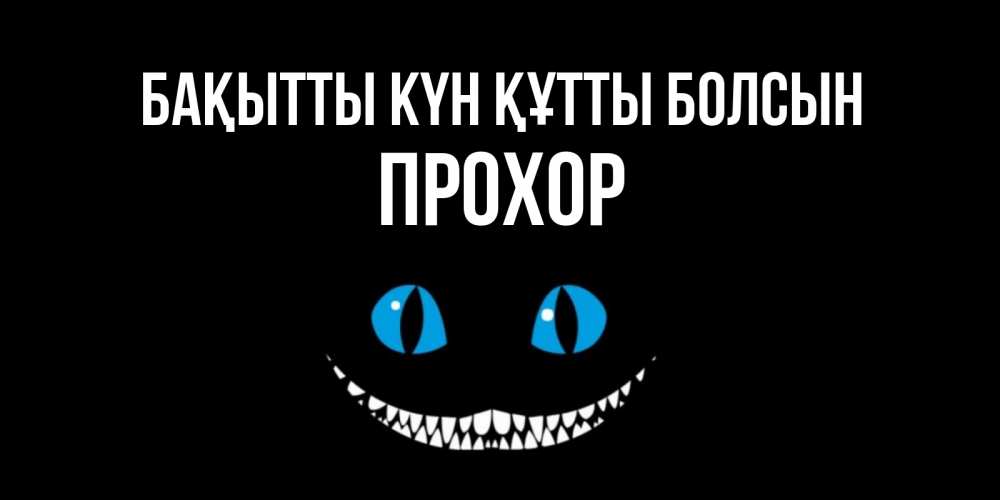 Күн сайын ашық хат с именем, Прохор Бақытты күн құтты болсын кот улыбается Онлайн тегін жүктеп алу тілектері бар керемет карта 
