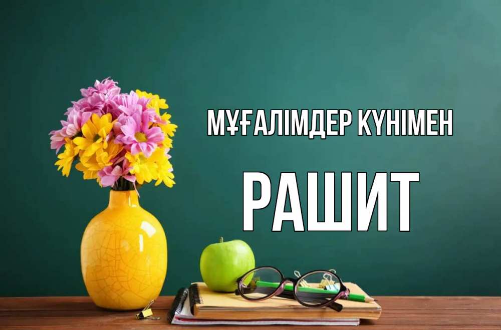 Күн сайын ашық хат с именем, РАШИТ Мұғалімдер күнімен ваза с цветами яблоко и журнал Онлайн тегін жүктеп алу тілектері бар керемет карта 
