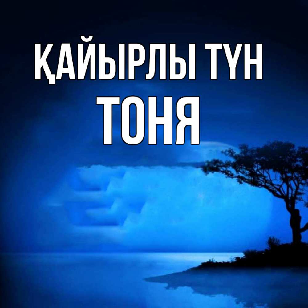 Күн сайын ашық хат с именем, Тоня Қайырлы түн ночное побережье Онлайн тегін жүктеп алу тілектері бар керемет карта 
