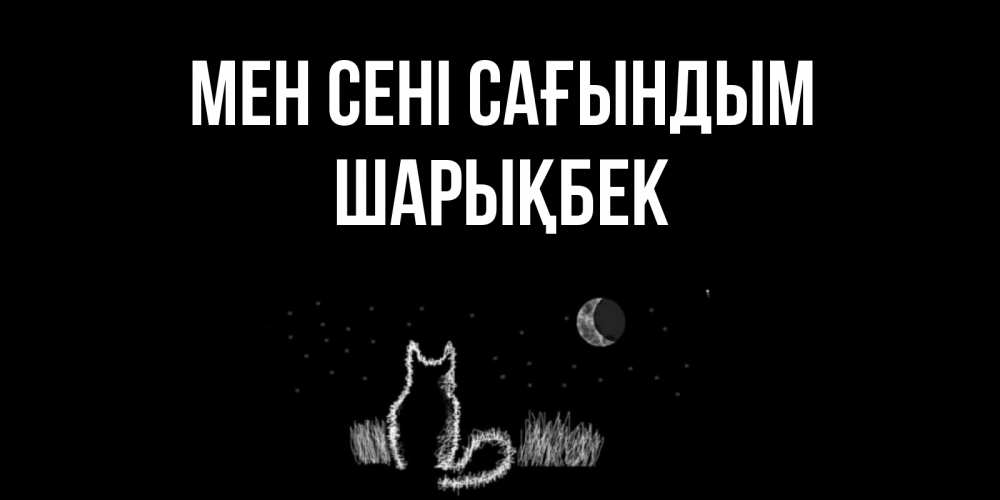 Күн сайын ашық хат с именем, ШАРЫҚБЕК Мен сені сағындым кот Онлайн тегін жүктеп алу тілектері бар керемет карта 