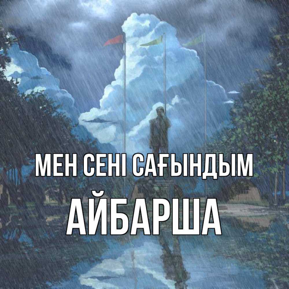 Күн сайын ашық хат с именем, АЙБАРША Мен сені сағындым печалька Онлайн тегін жүктеп алу тілектері бар керемет карта 