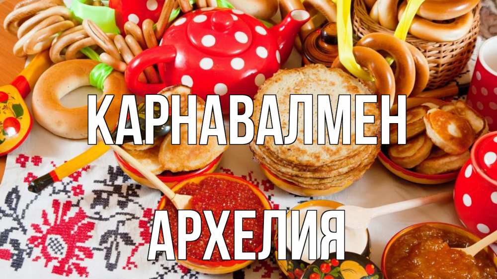 Күн сайын ашық хат с именем, Архелия Карнавалмен блины, красная икра, баранки Онлайн тегін жүктеп алу тілектері бар керемет карта 