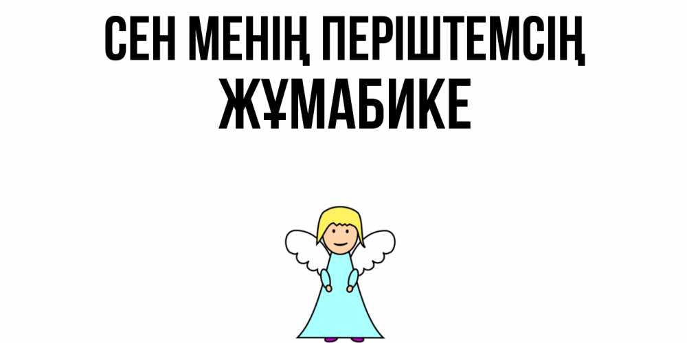 Күн сайын ашық хат с именем, ЖҰМАБИКЕ Сен менің періштемсің ангел Онлайн тегін жүктеп алу тілектері бар керемет карта 