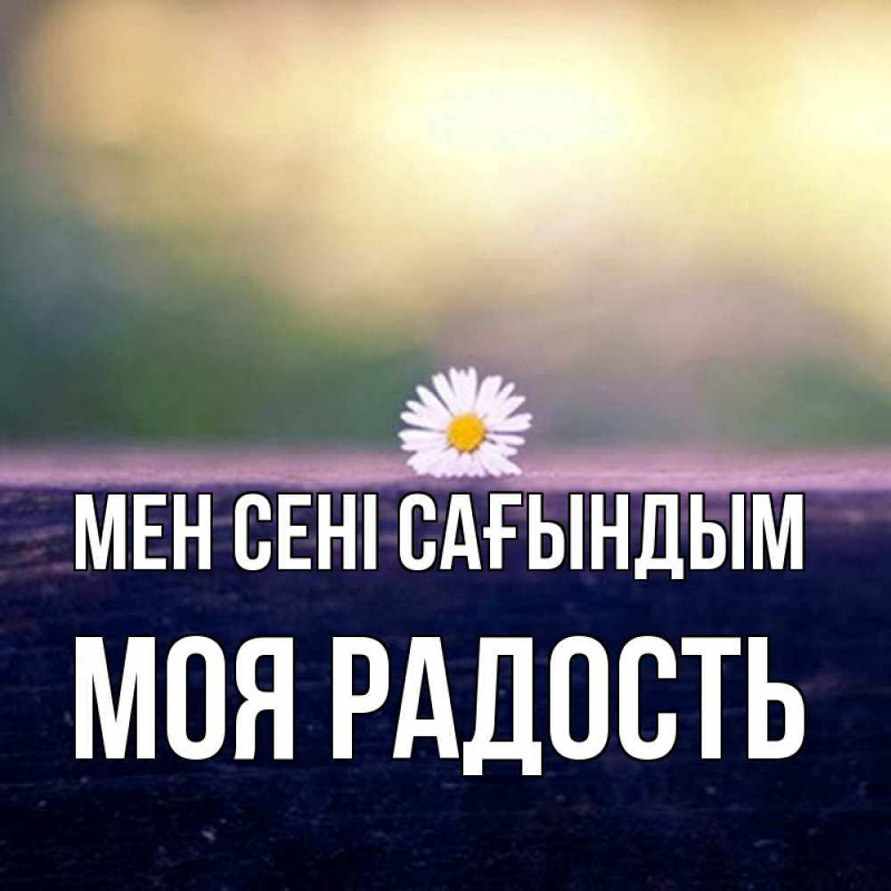 Күн сайын ашық хат с именем, Моя-радость Мен сені сағындым приходи в гости Онлайн тегін жүктеп алу тілектері бар керемет карта 