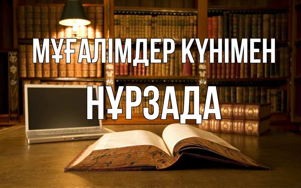 Күн сайын ашық хат с именем, НҰРЗАДА Мұғалімдер күнімен с днем учителя Онлайн тегін жүктеп алу тілектері бар керемет карта 