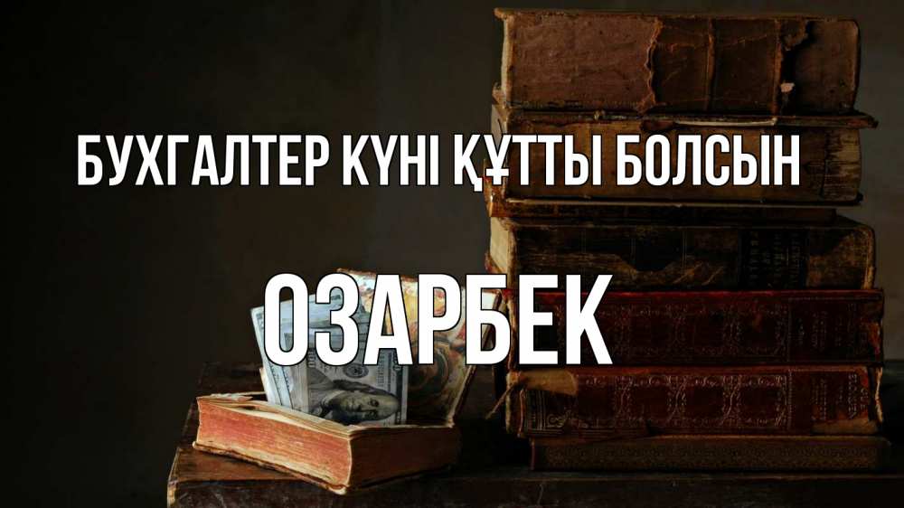 Күн сайын ашық хат с именем, ОЗАРБЕК бухгалтер күні құтты болсын с днем бухгалтера Онлайн тегін жүктеп алу тілектері бар керемет карта 