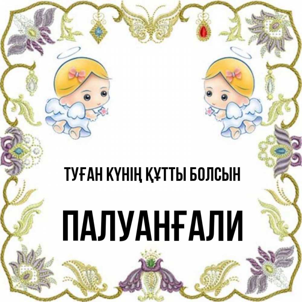 Күн сайын ашық хат с именем, ПАЛУАНҒАЛИ Туған күнің құтты болсын маленькие ангелы с крылышками Онлайн тегін жүктеп алу тілектері бар керемет карта 