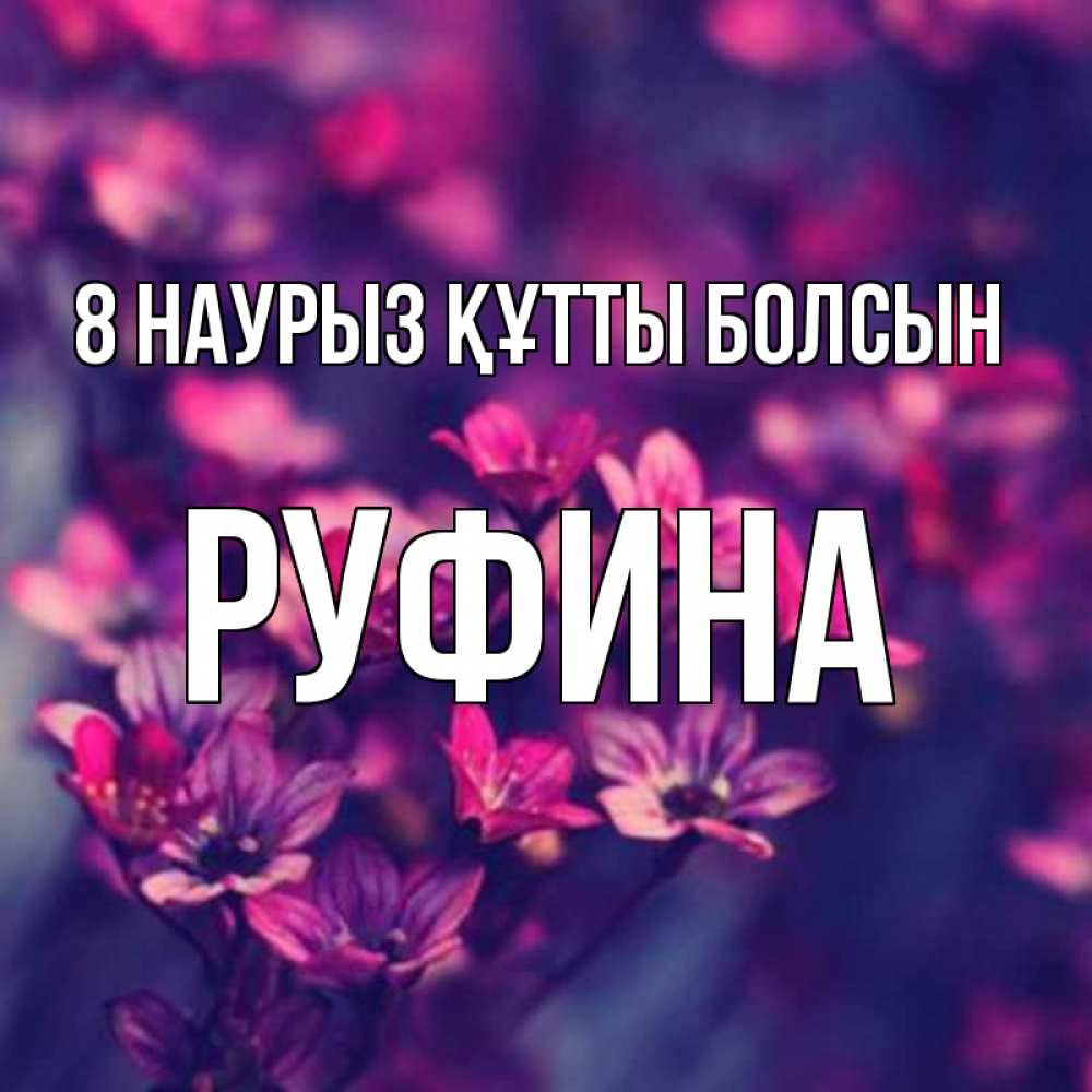 Күн сайын ашық хат с именем, Руфина 8 наурыз құтты болсын небольшие цветы 1 Онлайн тегін жүктеп алу тілектері бар керемет карта 