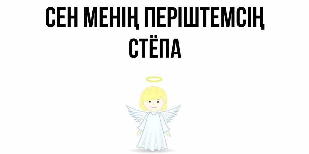 Күн сайын ашық хат с именем, Стёпа Сен менің періштемсің ангел Онлайн тегін жүктеп алу тілектері бар керемет карта 