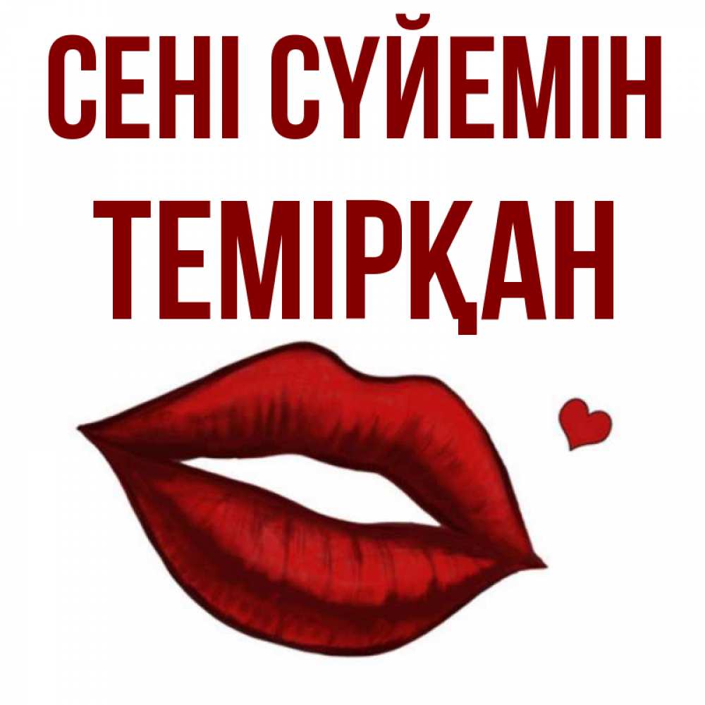 Күн сайын ашық хат с именем, ТЕМІРҚАН Сені сүйемін сердечко и губы целуют Онлайн тегін жүктеп алу тілектері бар керемет карта 