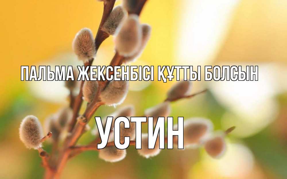 Күн сайын ашық хат с именем, Устин Пальма жексенбісі құтты болсын верба Онлайн тегін жүктеп алу тілектері бар керемет карта 