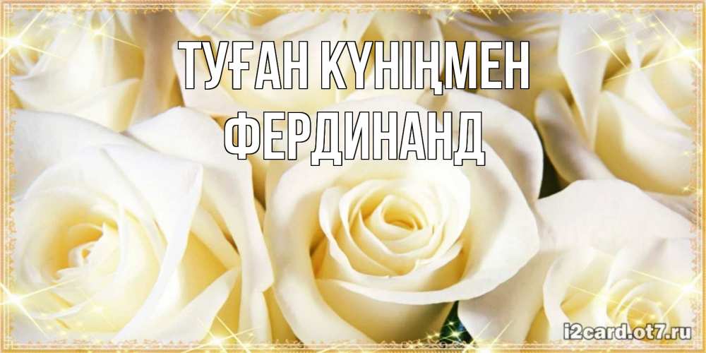 Күн сайын ашық хат с именем, Фердинанд Туған күніңмен розочки белого цвета на открытке Онлайн тегін жүктеп алу тілектері бар керемет карта 