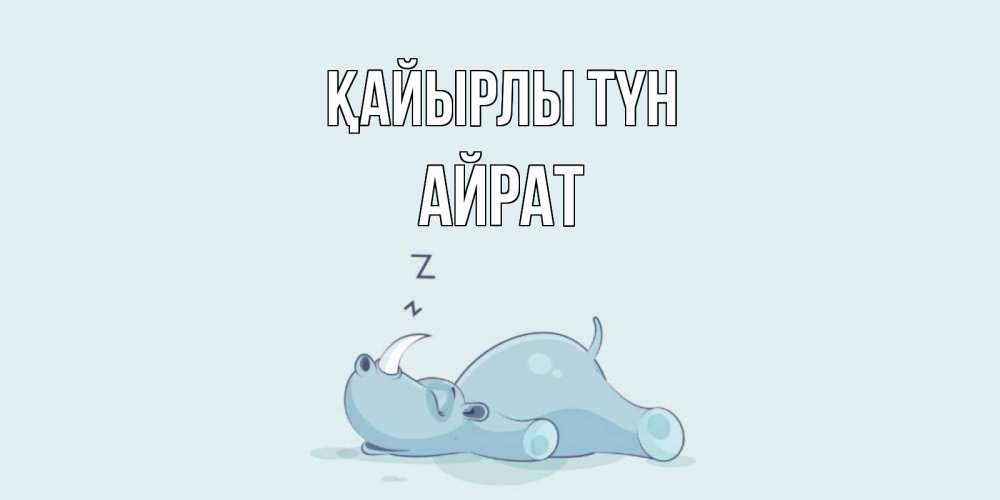 Күн сайын ашық хат с именем, Айрат Қайырлы түн сладких снов с носорогом Онлайн тегін жүктеп алу тілектері бар керемет карта 