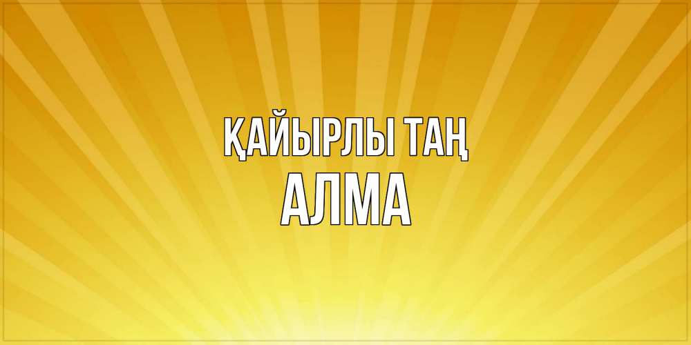 Күн сайын ашық хат с именем, АЛМА Қайырлы таң пожелания доброго утра Онлайн тегін жүктеп алу тілектері бар керемет карта 