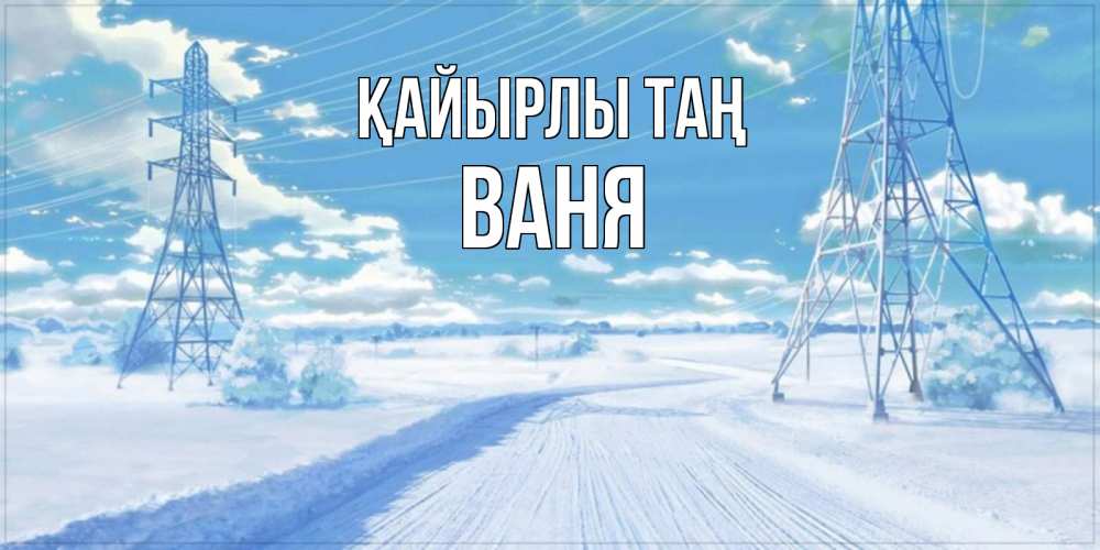 Күн сайын ашық хат с именем, Ваня Қайырлы таң зимняя открытка Онлайн тегін жүктеп алу тілектері бар керемет карта 
