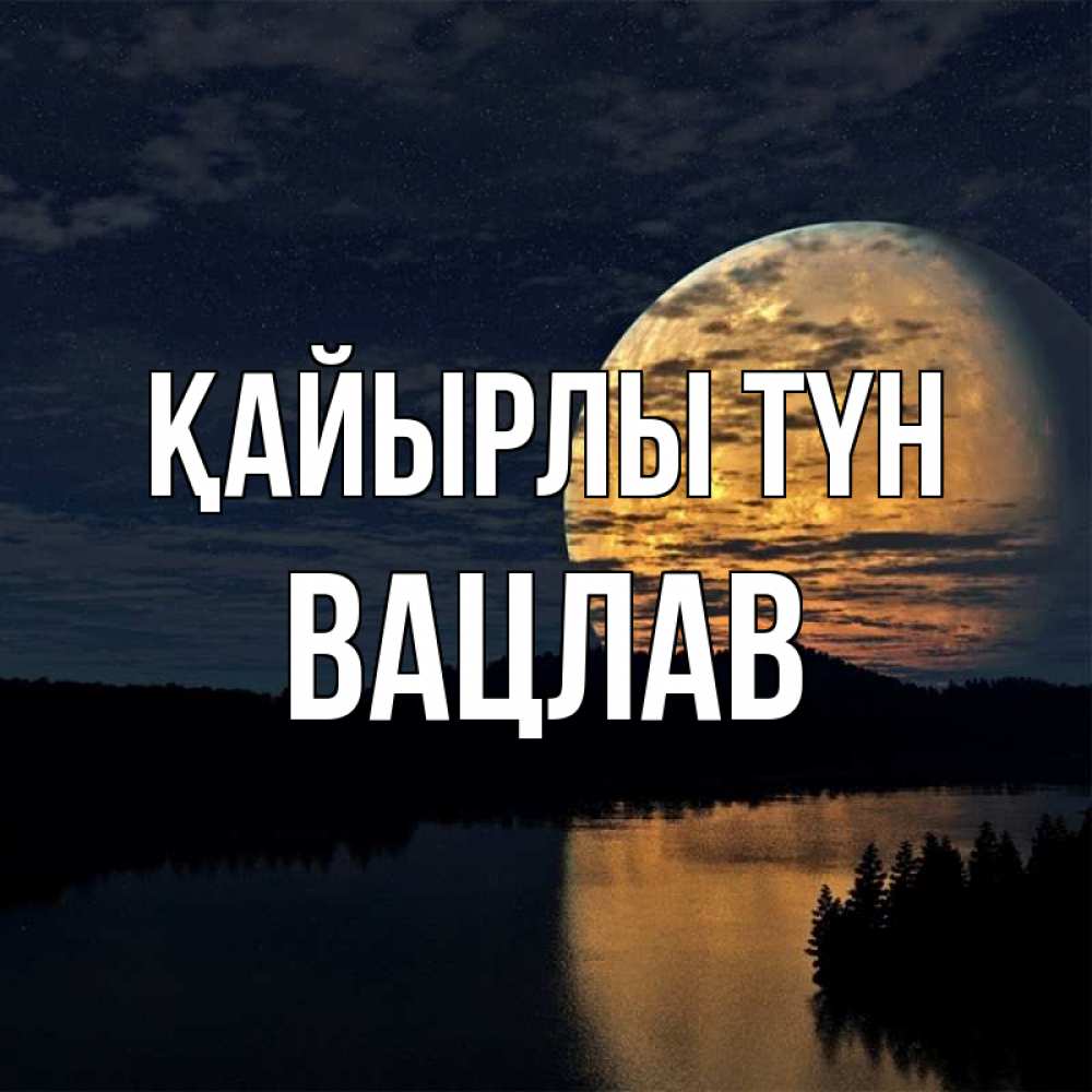 Күн сайын ашық хат с именем, Вацлав Қайырлы түн речка Онлайн тегін жүктеп алу тілектері бар керемет карта 