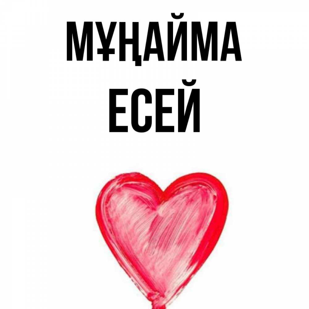 Күн сайын ашық хат с именем, Есей Мұңайма сердечко Онлайн тегін жүктеп алу тілектері бар керемет карта 
