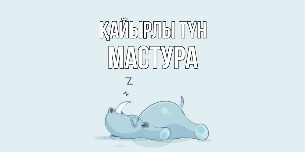 Күн сайын ашық хат с именем, МАСТУРА Қайырлы түн сладких снов с носорогом Онлайн тегін жүктеп алу тілектері бар керемет карта 